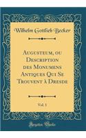 Augusteum, ou Description des Monumens Antiques Qui Se Trouvent à Dresde, Vol. 1 (Classic Reprint)