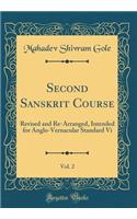 Second Sanskrit Course, Vol. 2: Revised and Re-Arranged, Intended for Anglo-Vernacular Standard VI (Classic Reprint)