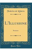 L'Illusione: Romanzo (Classic Reprint): Romanzo (Classic Reprint)