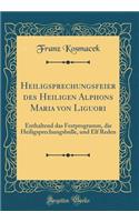 Heiligsprechungsfeier des Heiligen Alphons Maria von Liguori: Enthaltend das Festprogramm, die Heiligsprechungsbulle, und Elf Reden (Classic Reprint)