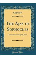 The Ajax of Sophocles: Translated Into English Prose (Classic Reprint)