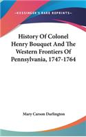 History Of Colonel Henry Bouquet And The Western Frontiers Of Pennsylvania, 1747-1764