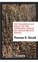 The Tragedian an Essay on the Histrionic Genius of Junius Brutus Booth