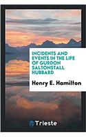 Incidents and Events in the Life of Gurdon Saltonstall Hubbard