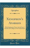 Xenophon's Anabasis: With Explanatory Notes, for the Use of Schools and Colleges in the United States (Classic Reprint)