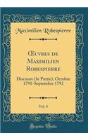 Oeuvres de Maximilien Robespierre, Vol. 8: Discours (3e Partie), Octobre 1791-Septembre 1792 (Classic Reprint)