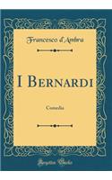 I Bernardi: Comedia (Classic Reprint)