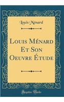 Louis MÃ©nard Et Son Oeuvre Ã?tude (Classic Reprint)