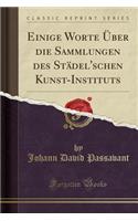 Einige Worte Ã?ber Die Sammlungen Des StÃ¤del'schen Kunst-Instituts (Classic Reprint)