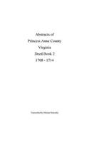 Abstracts of Princess Anne County Virginia Deed Book 2, 1708 - 1714