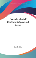 How to Develop Self Confidence in Speech and Manner (1912): (English)