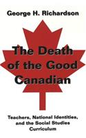 Death of the Good Canadian; Teachers, National Identities, and the Social Studies Curriculum: Teachers, National Identities, and the Social Studies Curriculum