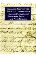 Disaster Recovery for Archives, Libraries and Records Management Systems in Australia and New Zealand: (Topics in Australasian Library and Information Studies)