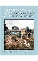 Archaeology and the Cities of Late Antiquity in Asia Minor