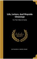 Life, Letters, And Wayside Gleanings