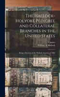 Hallock-Holyoke Pedigree and Collateral Branches in the United States; Being a Revision of the Hallock Ancestry of 1866