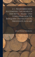 J. C. Nelkenbrechers allgemeines Taschenbuch der Münz-, Maaß- und Gewichtskunde für Banquiers und Kaufleute, Dreizehnte Ausgabe