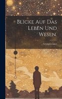 Blicke auf das Leben und Wesen.