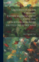 Untersuchungen Über Die Entwicklungsgeschichte Der Geburtshelferkroete (Alytes Obstetricans)