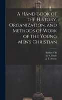 Hand-Book of the History, Organization, and Methods of Work of the Young Men's Christian