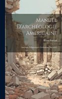 Manuel D'archéologie Américaine: (Amérique Préhistorique--Civilisations Disparues)