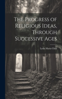 Progress of Religious Ideas, Through Successive Ages