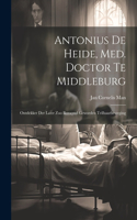 Antonius De Heide, Med. Doctor Te Middleburg