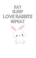 Eat Sleep Love Rabbits Repeat: Cute Rabbits Lovers Journal / Notebook / Diary / Birthday Gift (6x9 - 110 Blank Lined Pages)