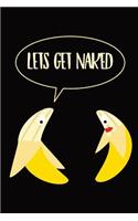 Let's Get Naked Banana Notebook: A funny sexy quote banana themed journal designed to easily organise notes with subject and date placeholders on every page. An ideal gift for a gir