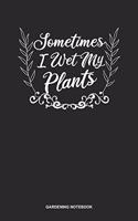 Gardening Notebook: Blank Log Book For Gardening Freak With A Green Thumb: Crazy Plant Lady Journal I Wet My Plants Gift