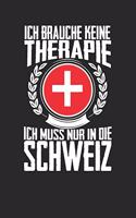 Ich brauche keine Therapie ich muss nur in die Schweiz: Notizbuch A5 blanko 120 Seiten, Notizheft / Tagebuch / Reise Journal, perfektes Geschenk für den Urlaub in der Schweiz