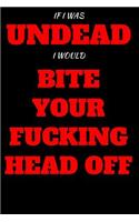 If I Was Undead I Would Bite Your Fucking Head Off: Blank Lined Journal Notebook: (6 x 9 Journal) Gift Ideal For People Who Love Humour And Laughing, A Daily Diary, Composition Or Log Book,