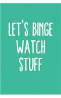 Let's Binge Watch Stuff: Funny Sayings on the cover Journal 104 Lined Pages for Writing and Drawing, Everyday Humorous, 365 days to more Humor & Happiness Year Long Journal 