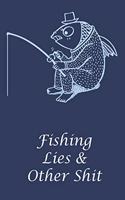 Fishing Lies & Other Shit: Fishing Logbook, Journal, Diary, Fun Gift