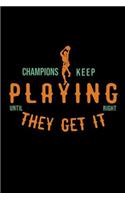 Champions keep playing until they get it right: Notebook Journal Diary 110 Lined pages