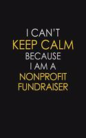 I Can't Keep Calm Because I Am A Nonprofit Fundraiser