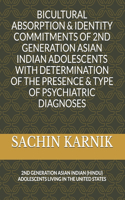 Bicultural Absorption & Identity Commitments of 2nd Generation Asian Indian Adolescents with Determination of the Presence & Type of Psychiatric Diagnoses