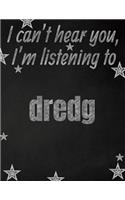 I can't hear you, I'm listening to dredg creative writing lined notebook: Promoting band fandom and music creativity through writing...one day at a time