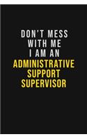 Don't Mess With Me I Am An Administrative Support Supervisor