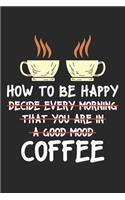 How to be Happy: Kaffeetrinker Notizbuch liniert DIN A5 - 120 Seiten für Notizen, Zeichnungen, Formeln - Organizer Schreibheft Planer Tagebuch