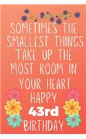 Sometimes The Smallest Things Take Up The Most Room In Your Heart Happy 43rd Birthday: Funny 43rd Birthday Gift Flower Floral Small things make the biggest space Journal / Notebook / Diary (6 x 9 - 110 Blank Lined Pages)