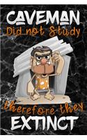 Caveman did not study therefore they Extinct