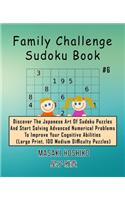 Family Challenge Sudoku Book #6: Discover The Japanese Art Of Sudoku Puzzles And Start Solving Advanced Numerical Problems To Improve Your Cognitive Abilities (Large Print, 100 Medi