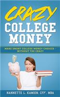 Crazy College Money: Make Smart College Money Choices - Without The Crazy