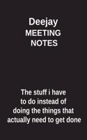 Deejay Meeting Notes the Stuff I Have to Do Instead of Doing the Things That Actually Need to Get Done