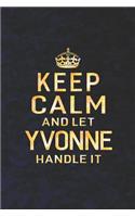 Keep Calm and Let Yvonne Handle It: First Name Funny Sayings Personalized Customized Names Women Girl Mother's Day Gift Notebook Journal