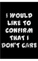I would like to confirm that I don't care: Notebook (Journal, Diary) for those who love sarcasm 120 lined pages to write in
