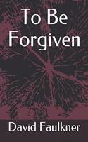 To Be Forgiven
