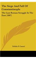 The Siege And Fall Of Constantinople