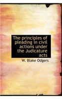 The Principles of Pleading in Civil Actions Under the Judicature Acts